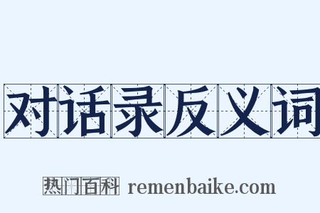对话录反义词是什么意思的图片